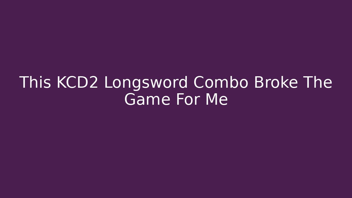 This KCD2 Longsword Combo Broke The Game For Me