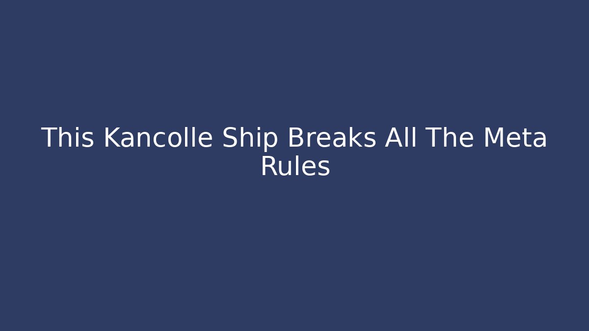 This Kancolle Ship Breaks All The Meta Rules - Buddy Program