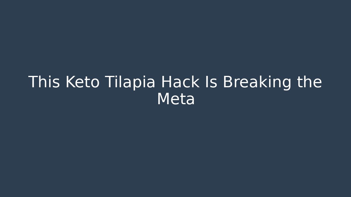 This Keto Tilapia Hack Is Breaking the Meta