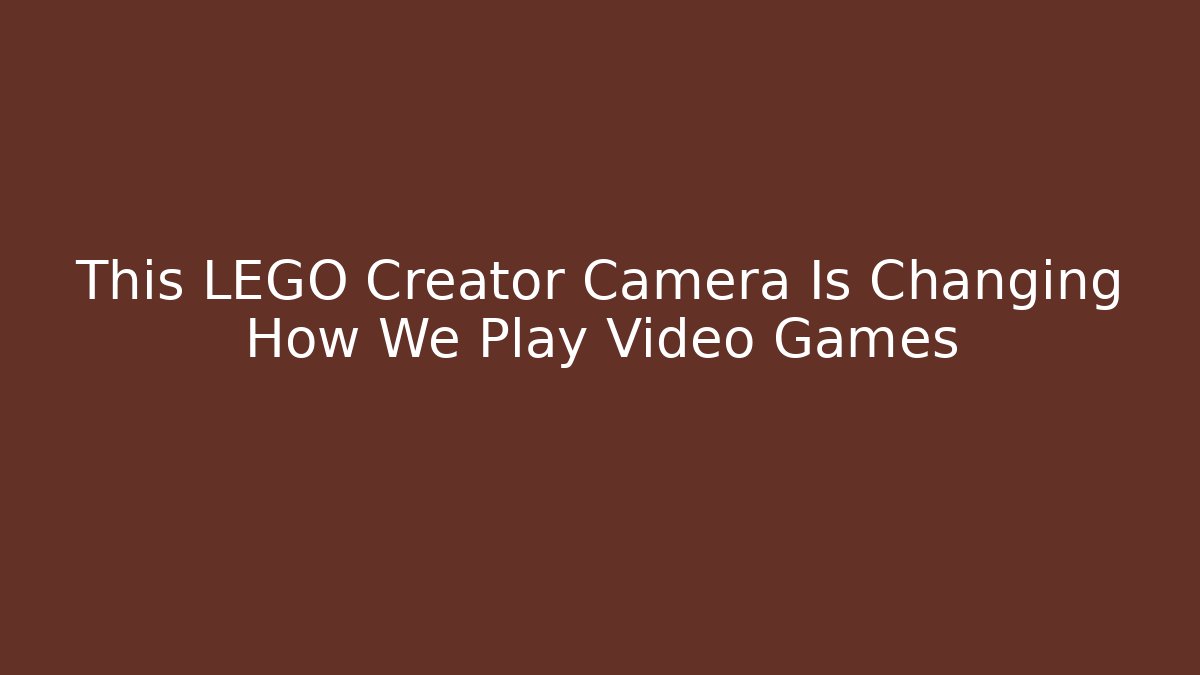This LEGO Creator Camera Is Changing How We Play Video Games