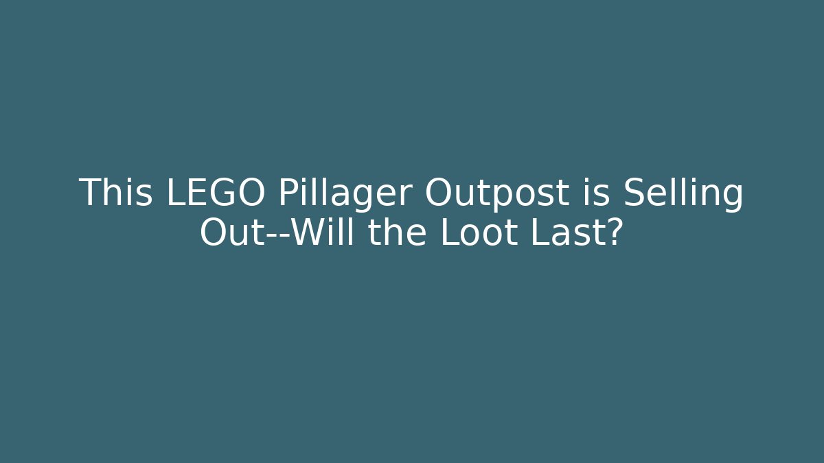 This LEGO Pillager Outpost is Selling Out—Will the Loot Last?