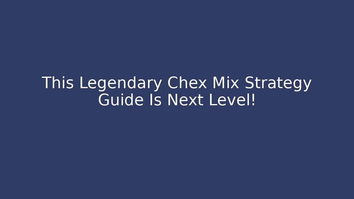 This Legendary Chex Mix Strategy Guide Is Next Level! - Buddy Program