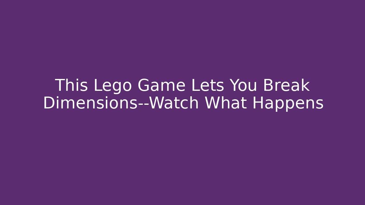 This Lego Game Lets You Break Dimensions—Watch What Happens
