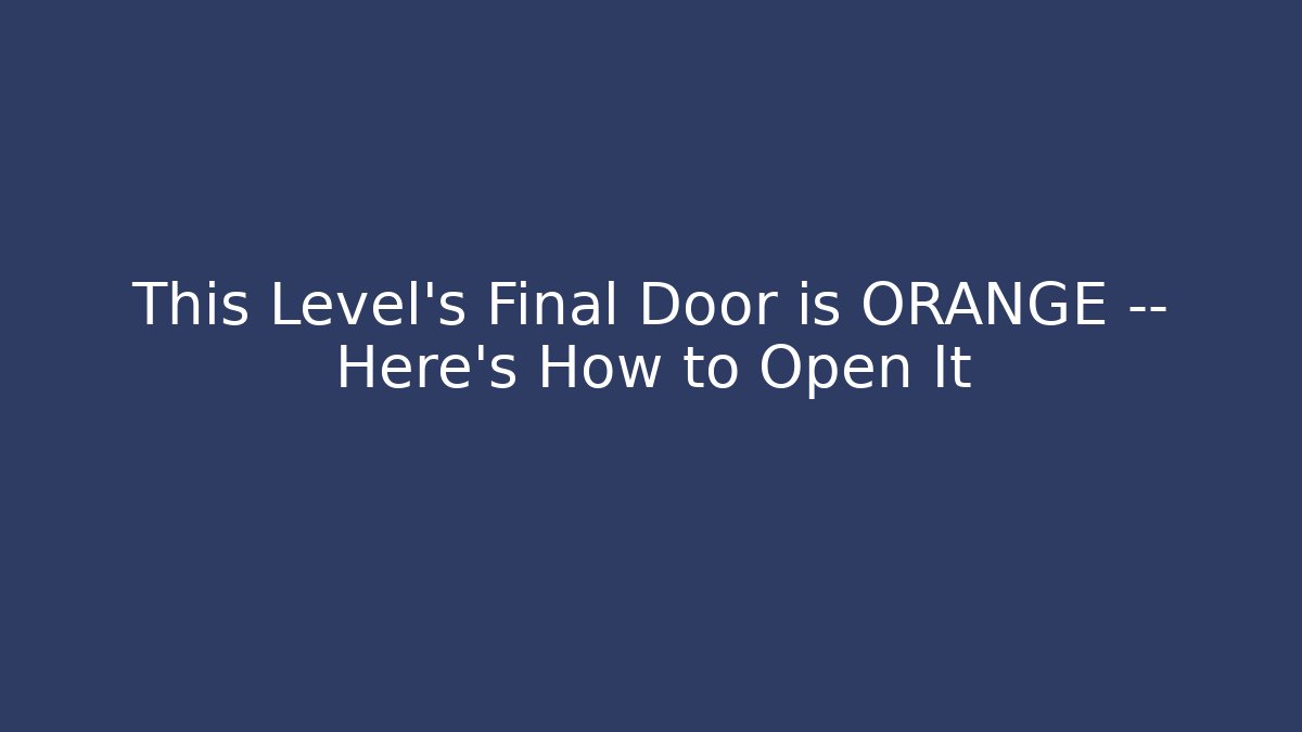 This Level's Final Door is ORANGE — Here's How to Open It