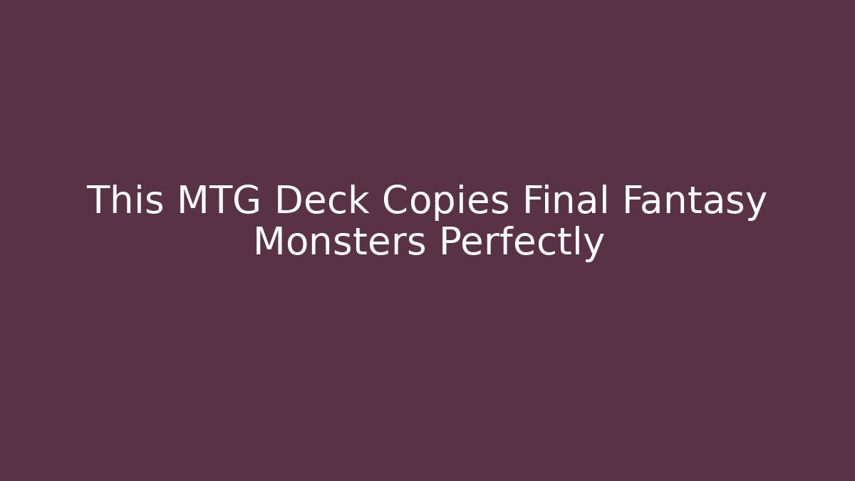 This MTG Deck Copies Final Fantasy Monsters Perfectly