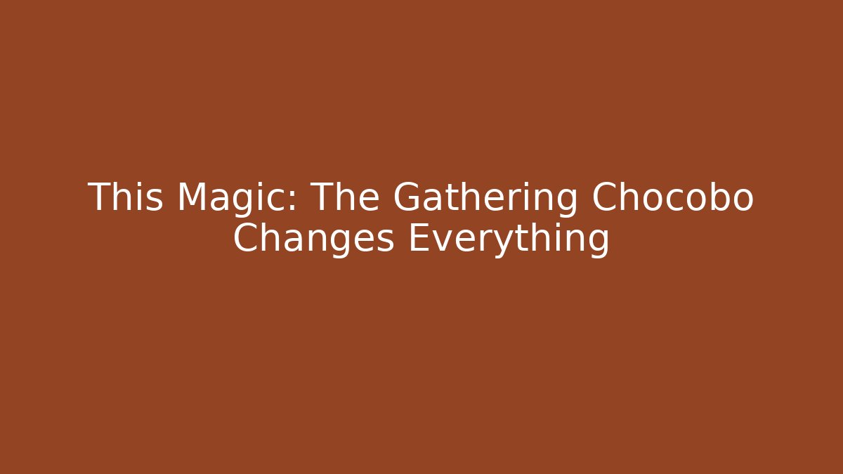 This Magic: The Gathering Chocobo Changes Everything