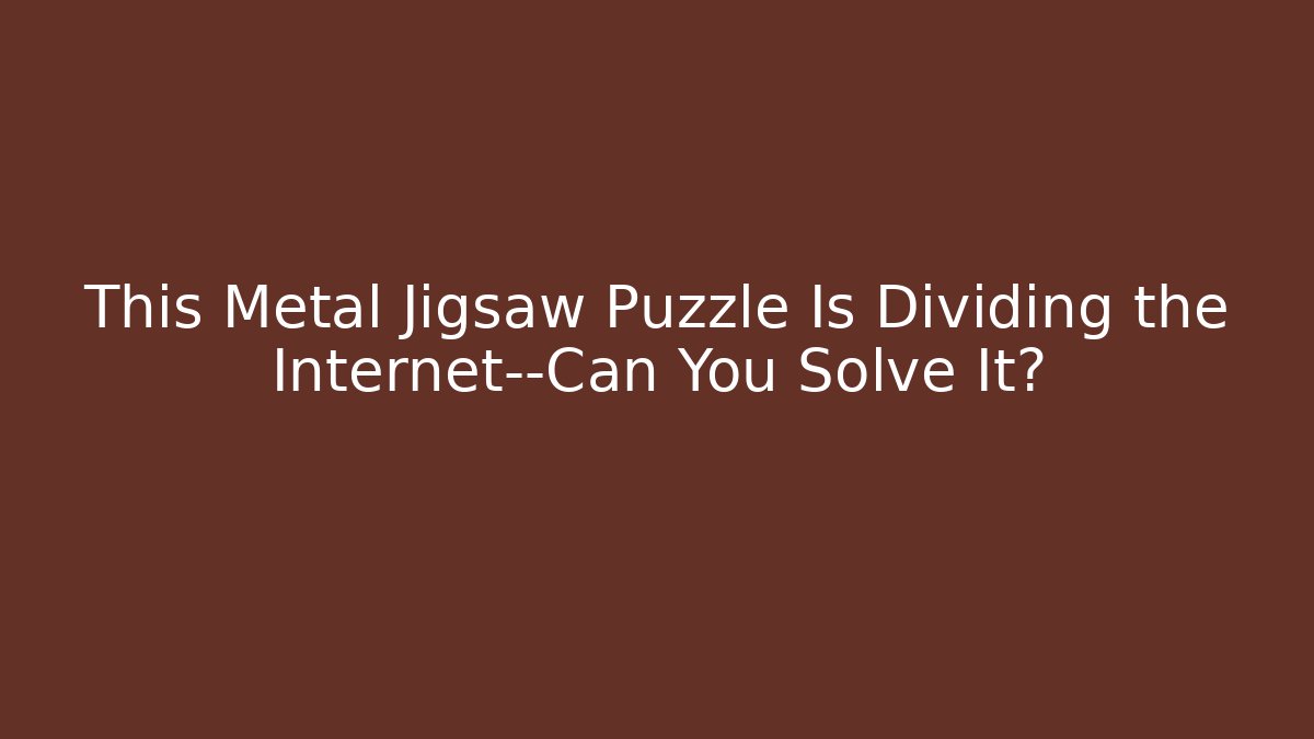 This Metal Jigsaw Puzzle Is Dividing the Internet—Can You Solve It?