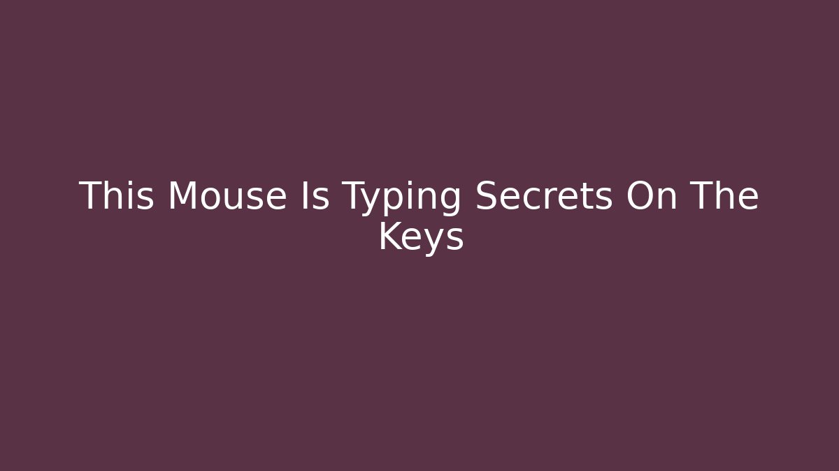This Mouse Is Typing Secrets On The Keys