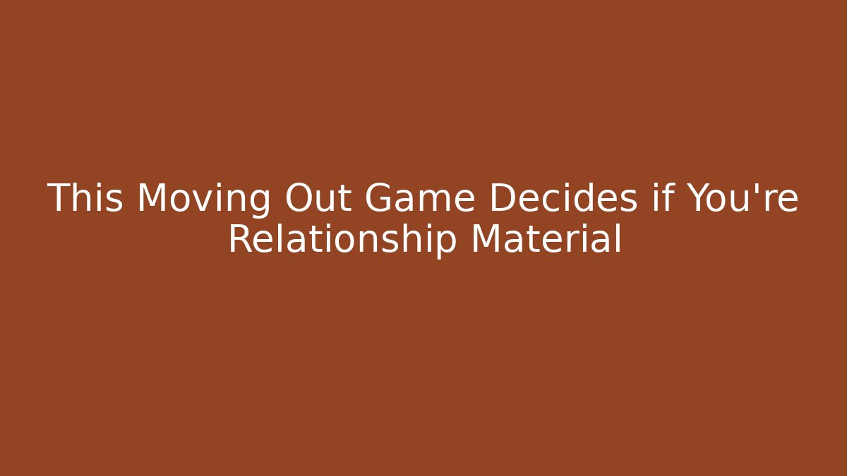 This Moving Out Game Decides if You're Relationship Material - Buddy Program