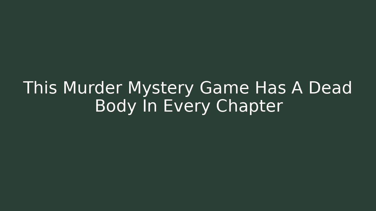 This Murder Mystery Game Has A Dead Body In Every Chapter