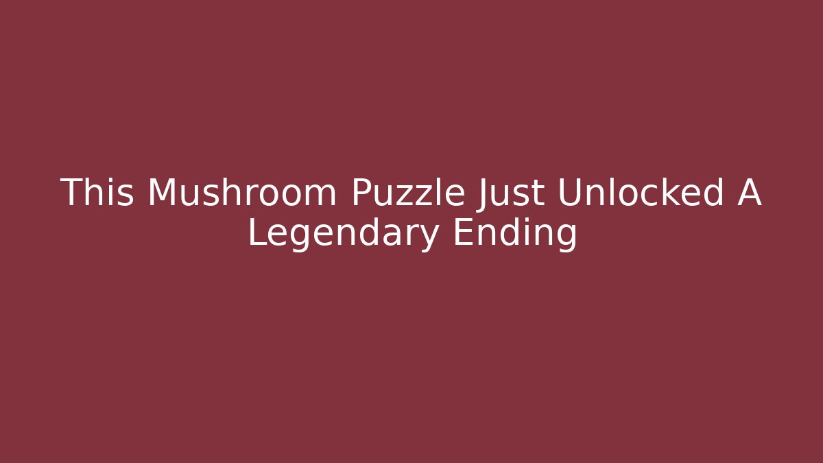 This Mushroom Puzzle Just Unlocked A Legendary Ending