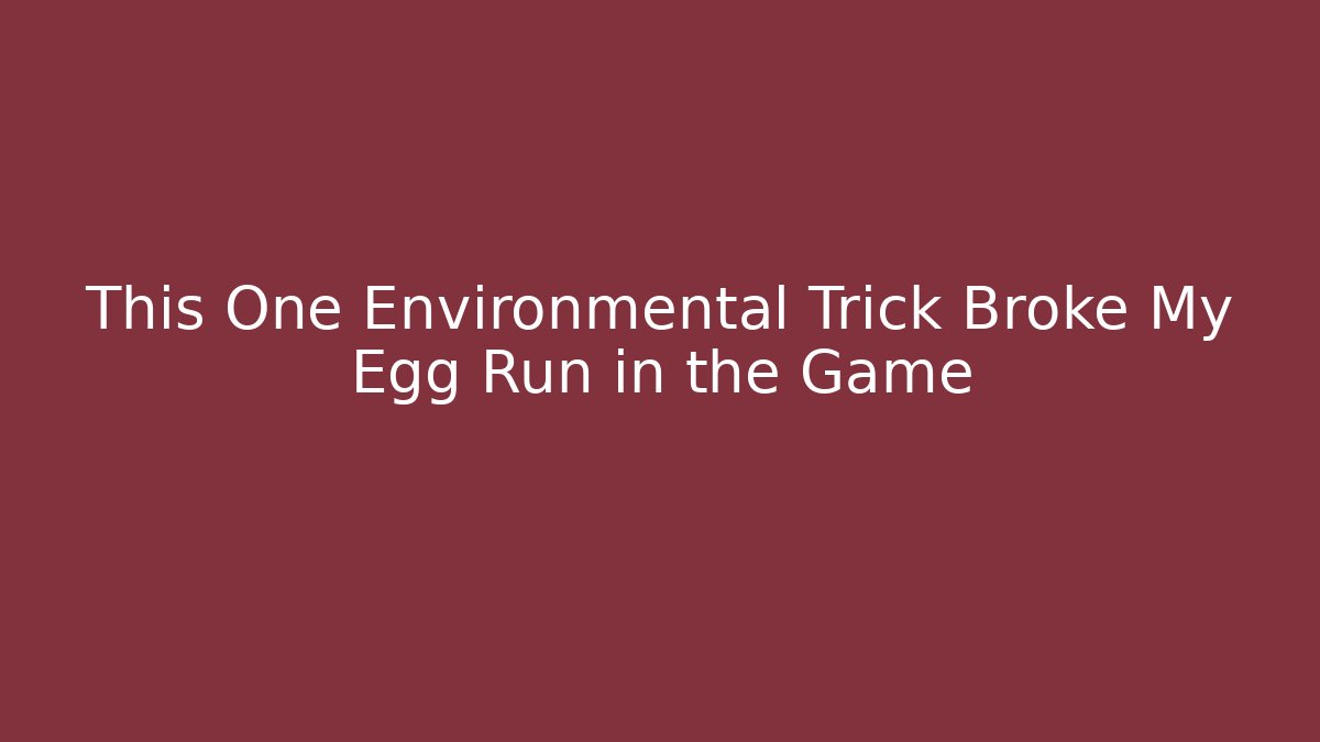 This One Environmental Trick Broke My Egg Run in the Game