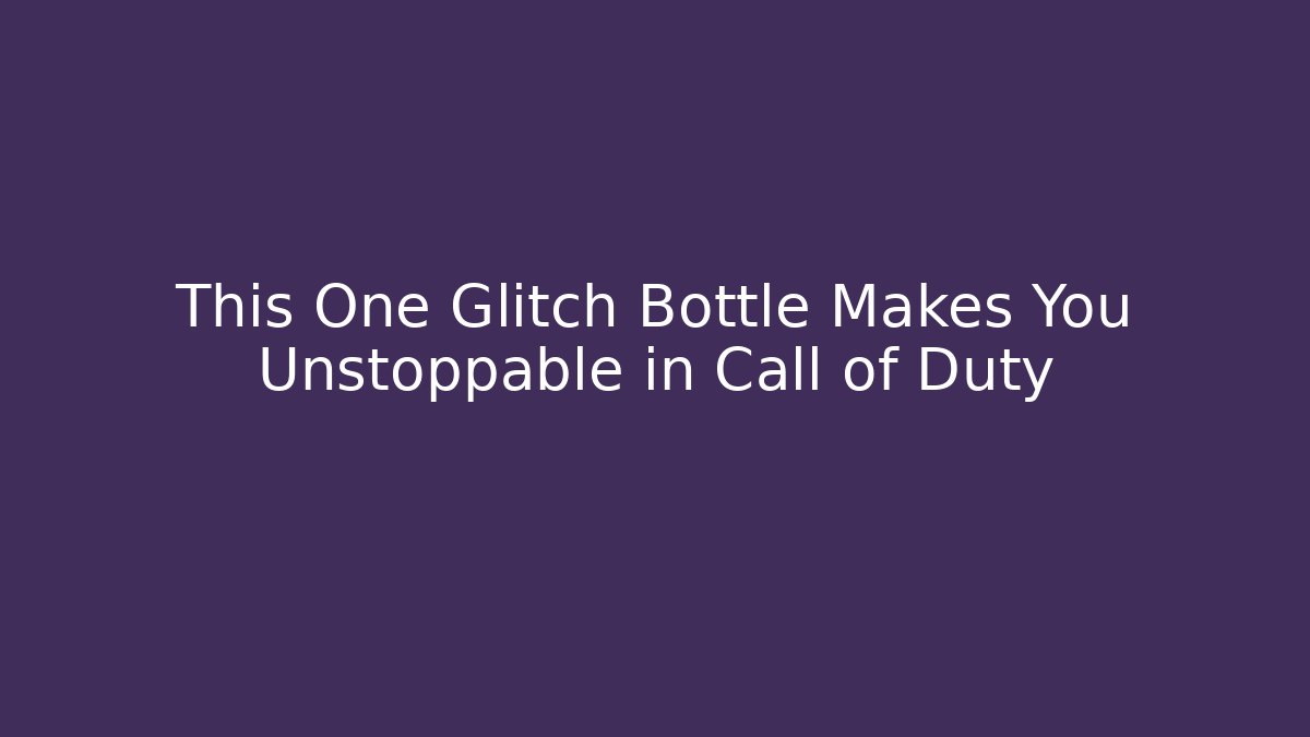 This One Glitch Bottle Makes You Unstoppable in Call of Duty