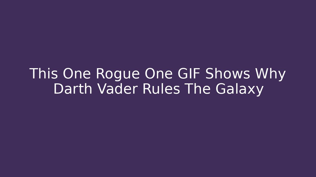 This One Rogue One GIF Shows Why Darth Vader Rules The Galaxy - Buddy Program