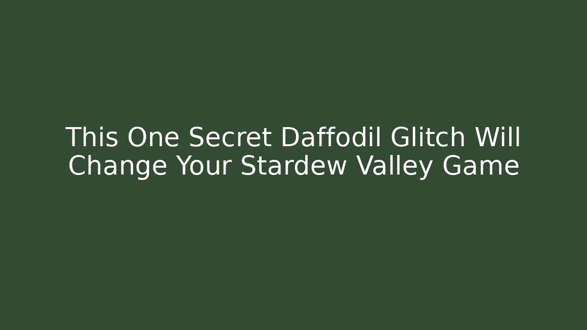 This One Secret Daffodil Glitch Will Change Your Stardew Valley Game