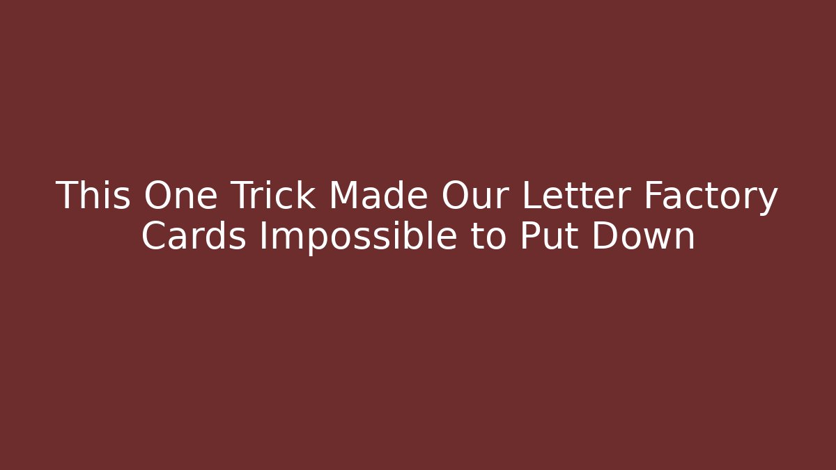 This One Trick Made Our Letter Factory Cards Impossible to Put Down