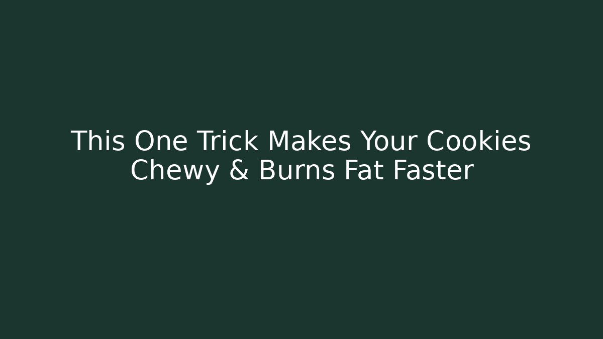 This One Trick Makes Your Cookies Chewy & Burns Fat Faster