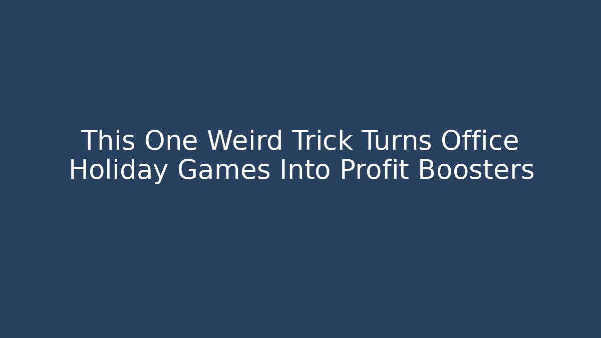 This One Weird Trick Turns Office Holiday Games Into Profit Boosters