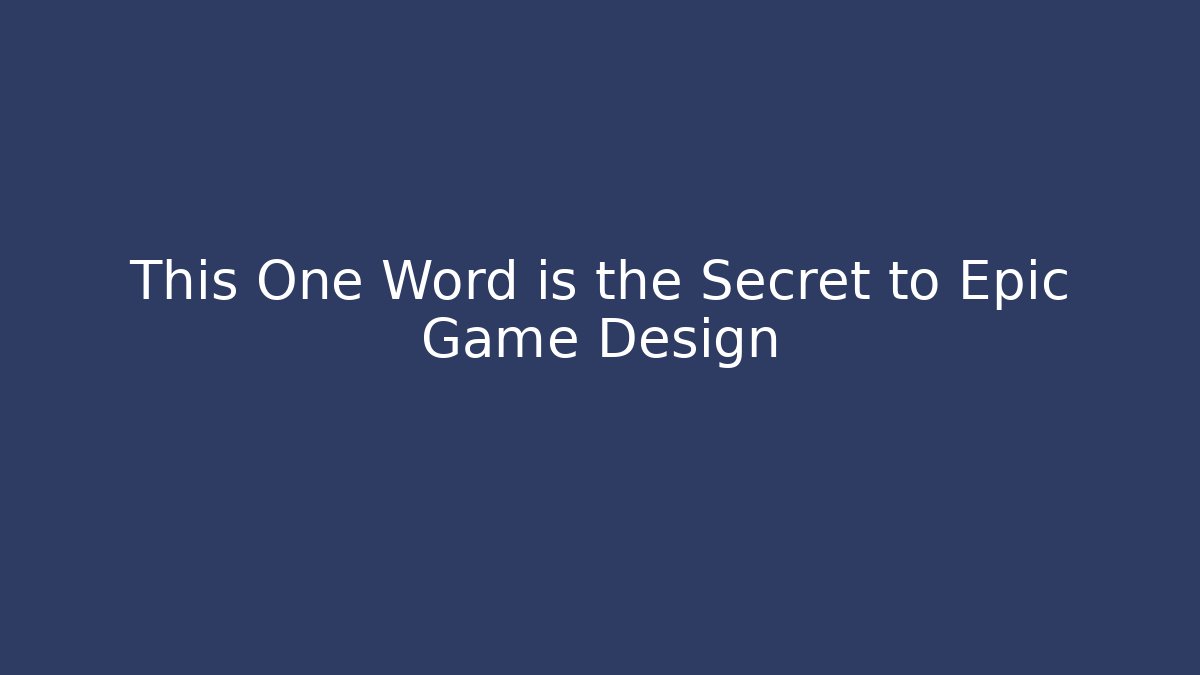 This One Word is the Secret to Epic Game Design