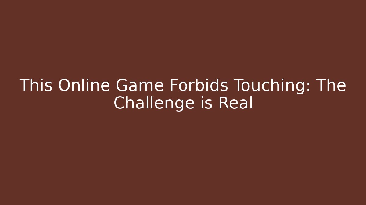 This Online Game Forbids Touching: The Challenge is Real
