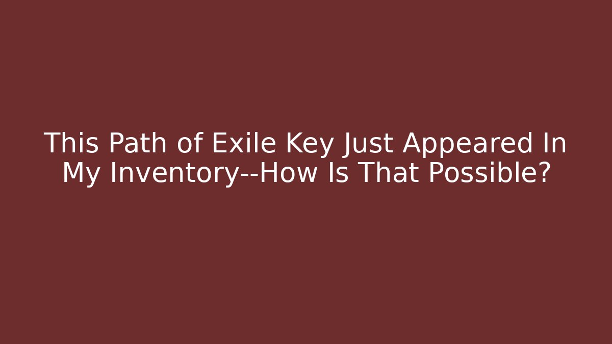 This Path of Exile Key Just Appeared In My Inventory—How Is That Possible?