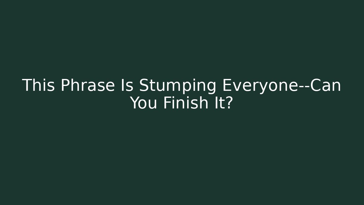 This Phrase Is Stumping Everyone—Can You Finish It? - Buddy Program