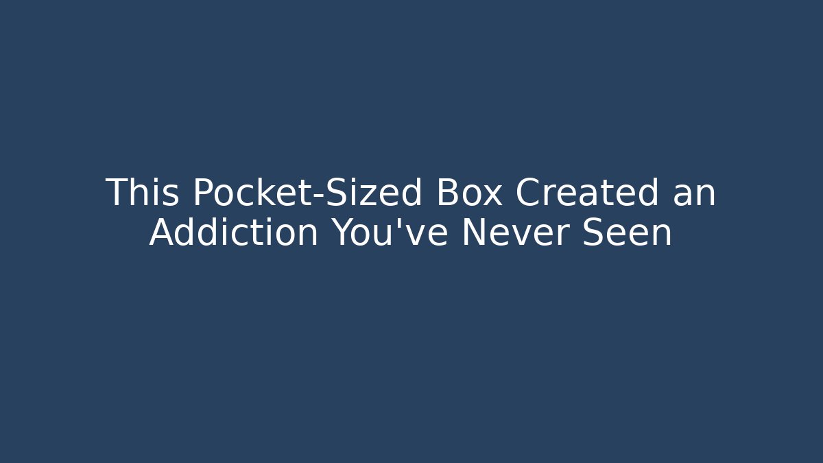 This Pocket-Sized Box Created an Addiction You’ve Never Seen