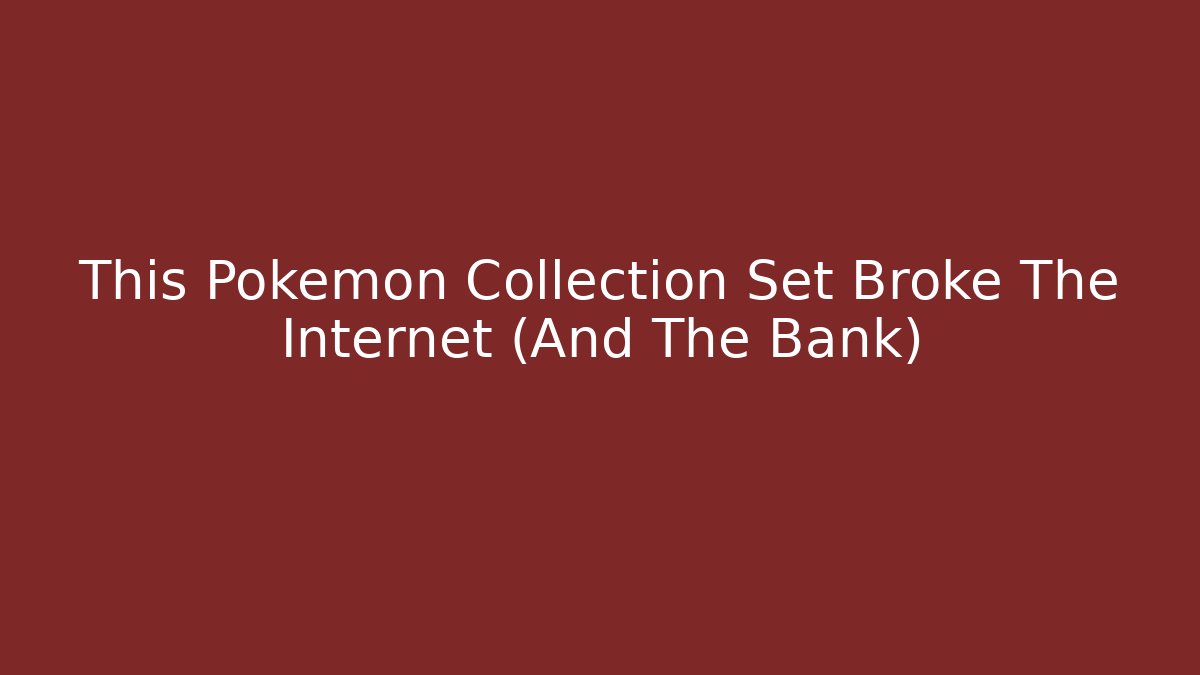 This Pokémon Collection Set Broke The Internet (And The Bank)