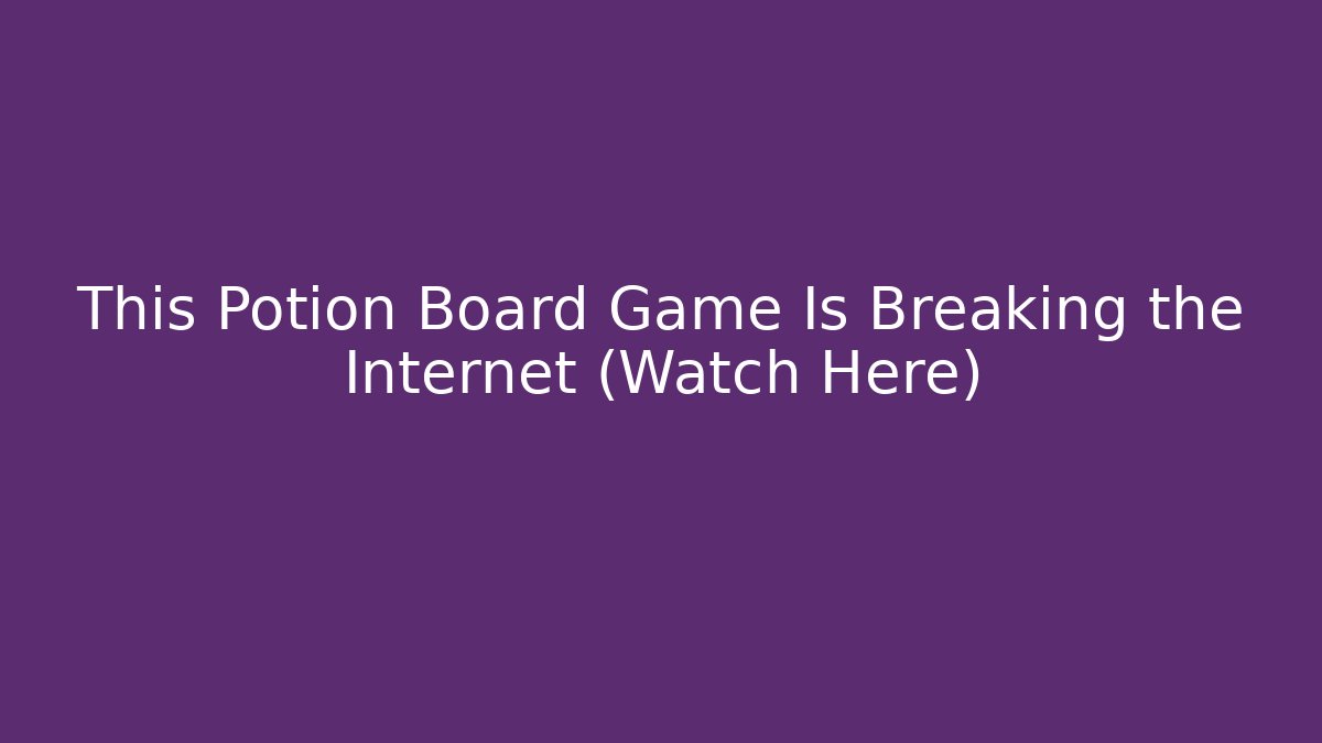This Potion Board Game Is Breaking the Internet (Watch Here)