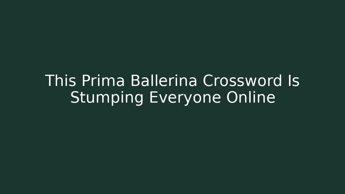 This Prima Ballerina Crossword Is Stumping Everyone Online - Buddy Program