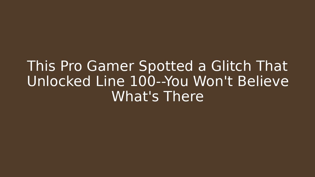 This Pro Gamer Spotted a Glitch That Unlocked Line 100—You Won't Believe What's There