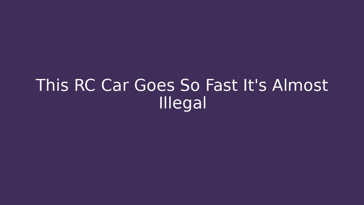 This RC Car Goes So Fast It's Almost Illegal