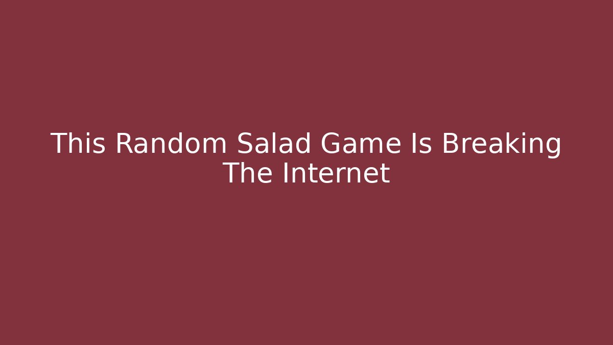 This Random Salad Game Is Breaking The Internet - Buddy Program
