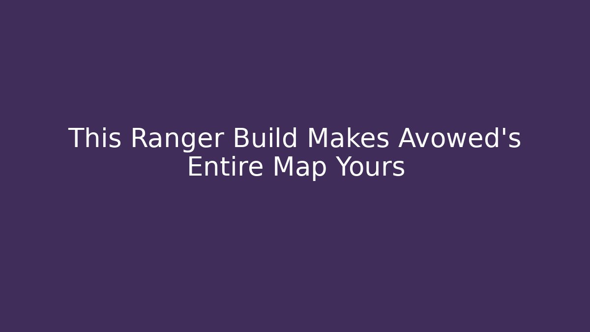 This Ranger Build Makes Avowed’s Entire Map Yours
