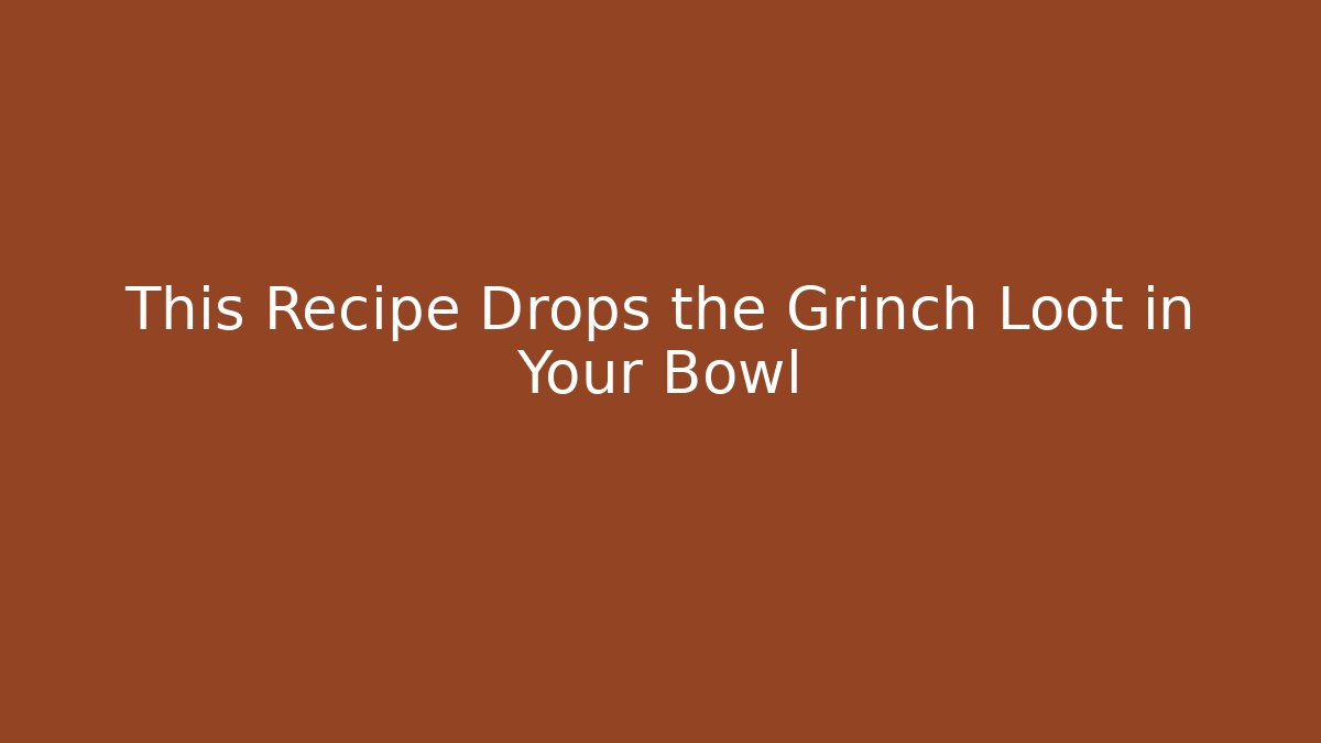 This Recipe Drops the Grinch Loot in Your Bowl