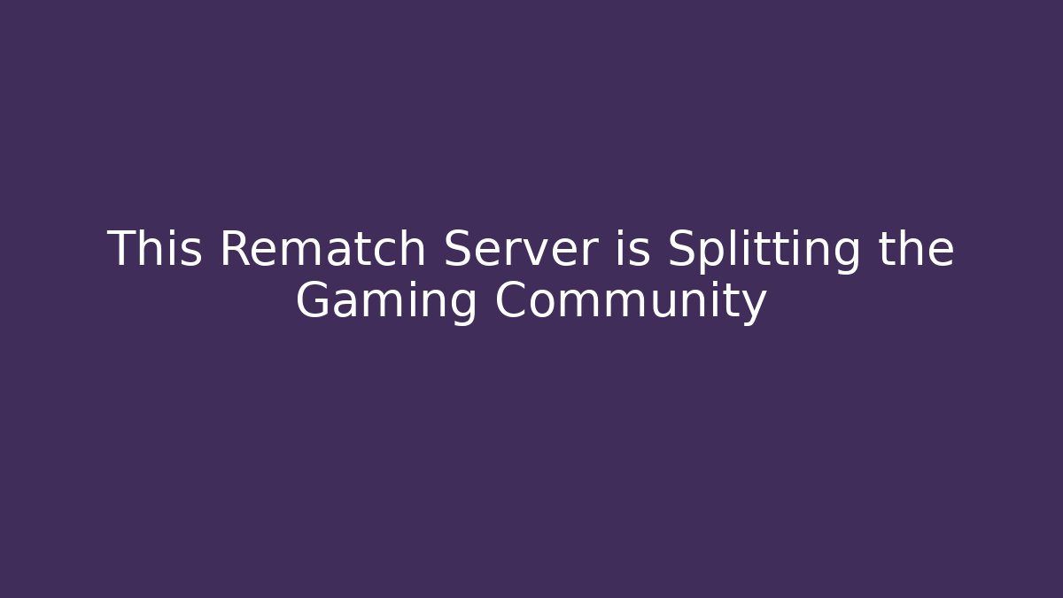 This Rematch Server is Splitting the Gaming Community