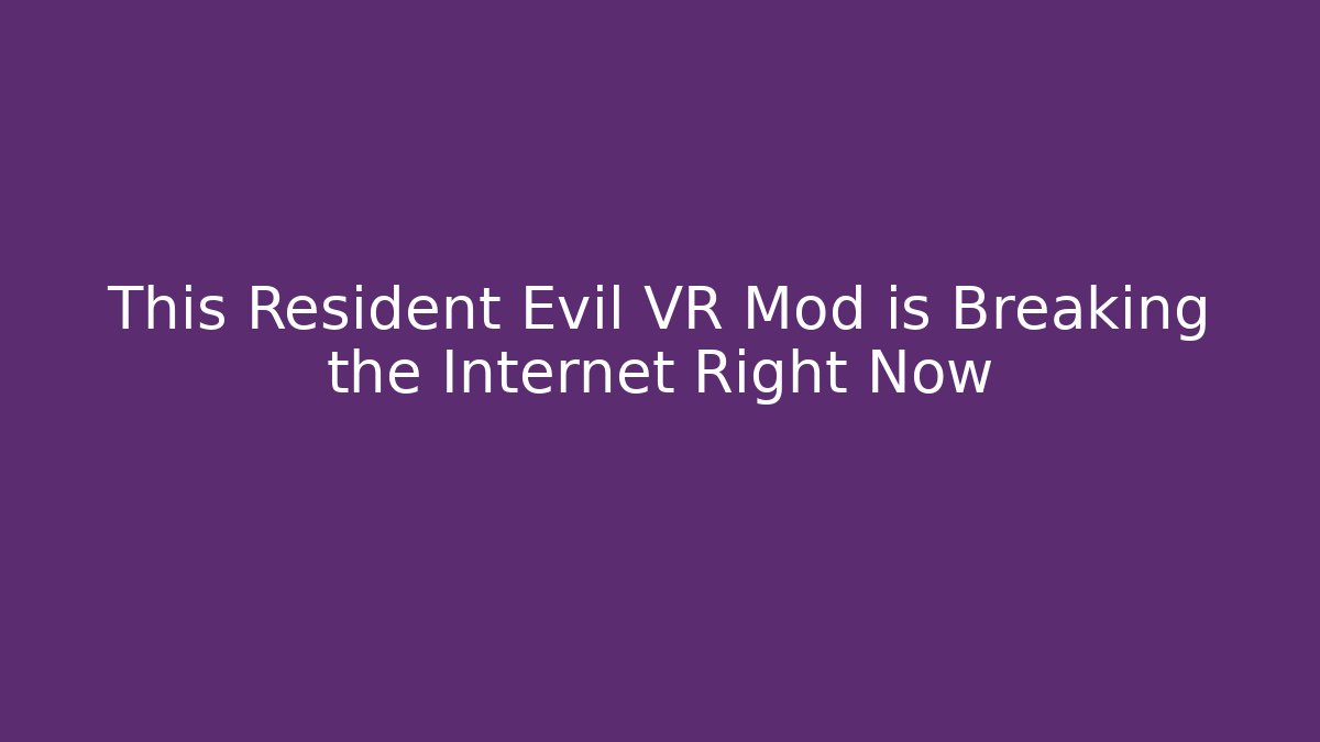 This Resident Evil VR Mod is Breaking the Internet Right Now