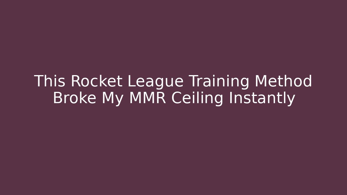 This Rocket League Training Method Broke My MMR Ceiling Instantly