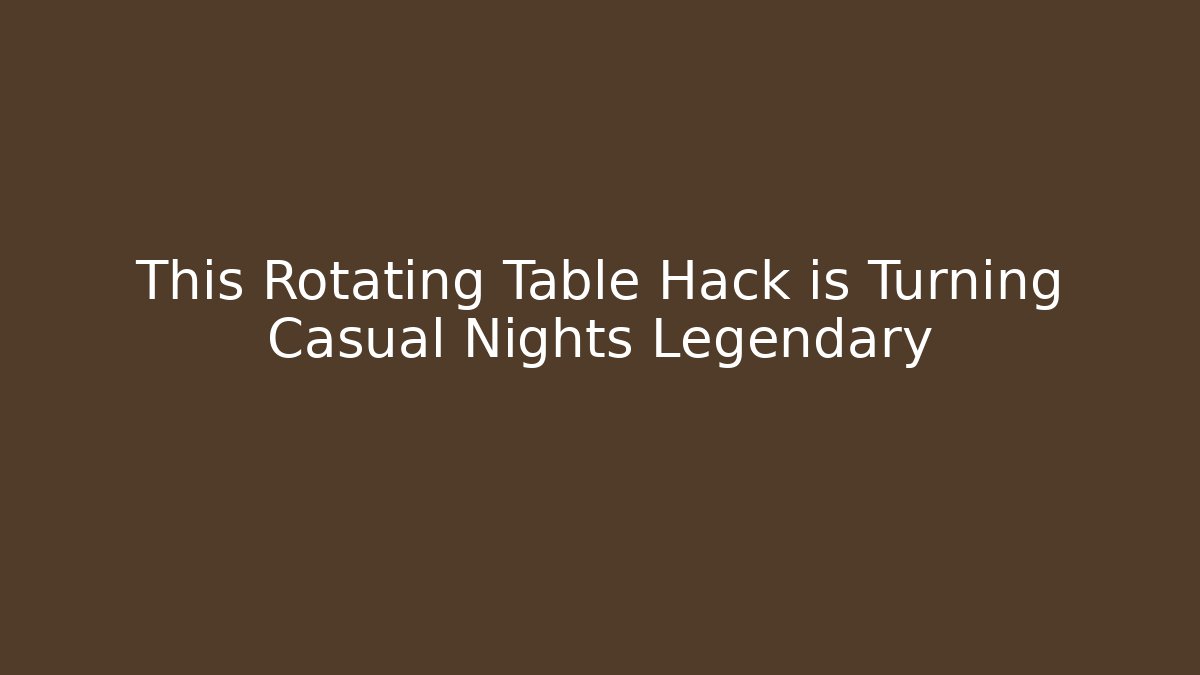 This Rotating Table Hack is Turning Casual Nights Legendary - Buddy Program
