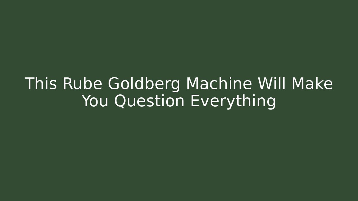 This Rube Goldberg Machine Will Make You Question Everything - Buddy Program