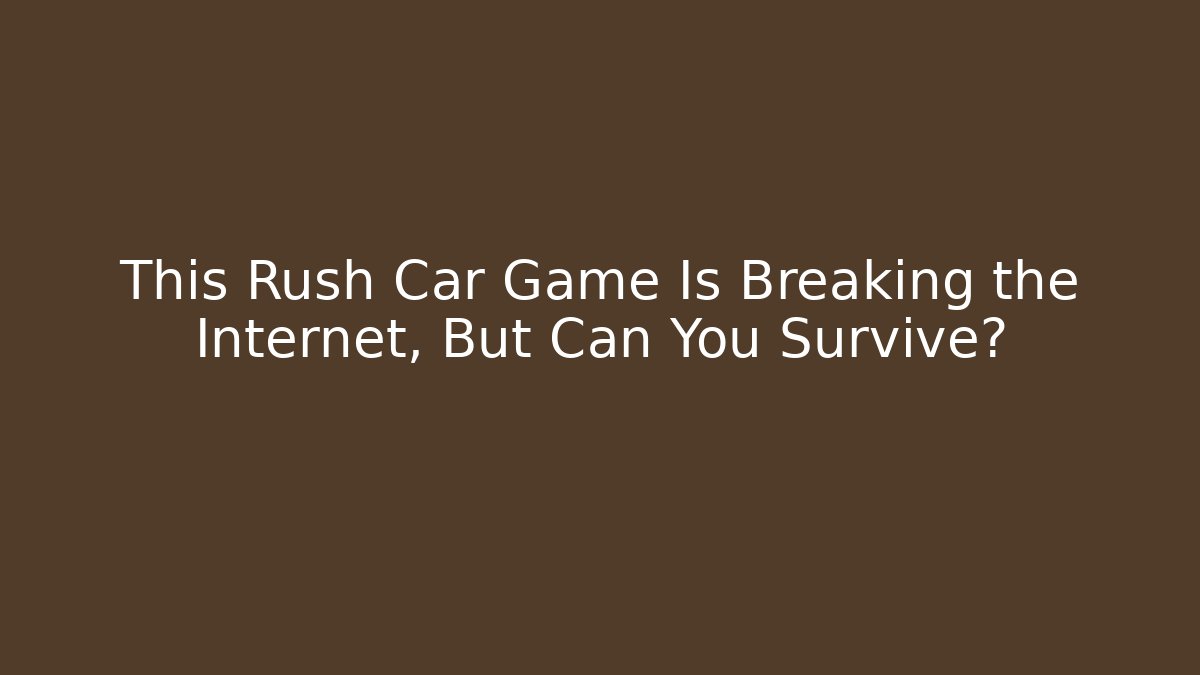 This Rush Car Game Is Breaking the Internet, But Can You Survive?