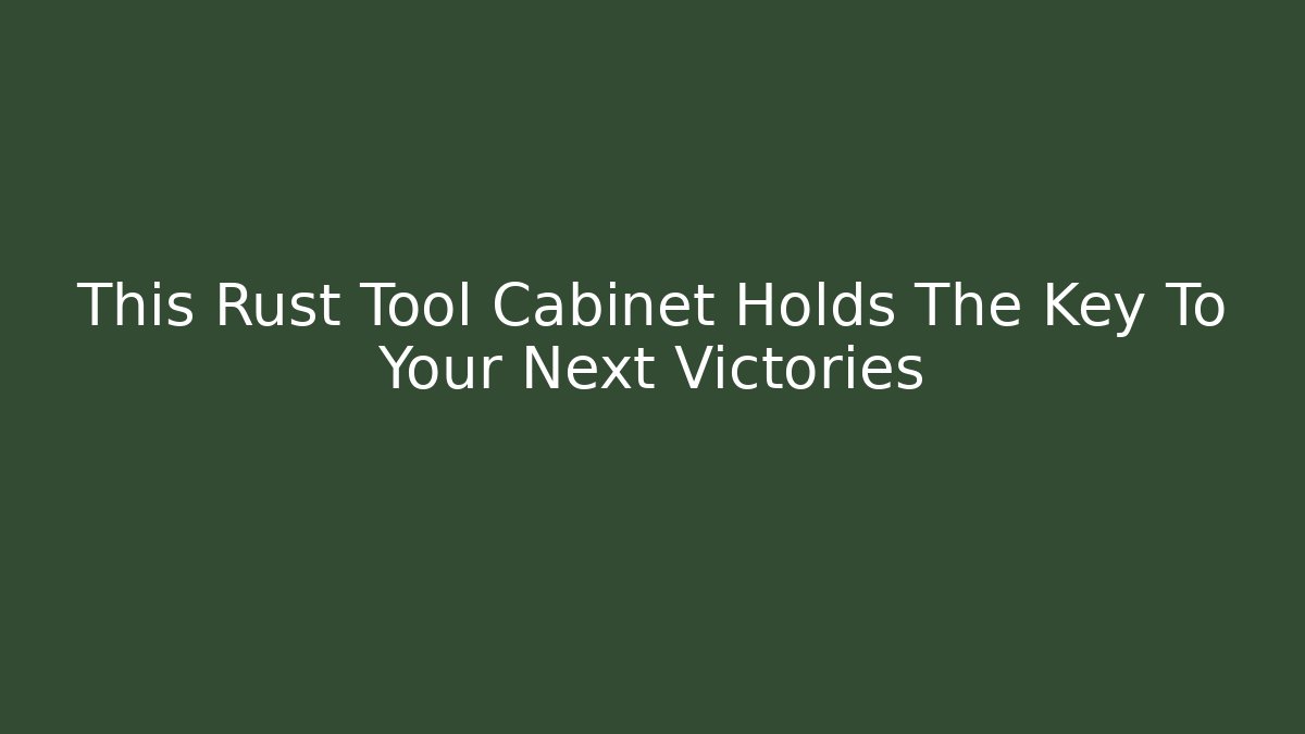 This Rust Tool Cabinet Holds The Key To Your Next Victories