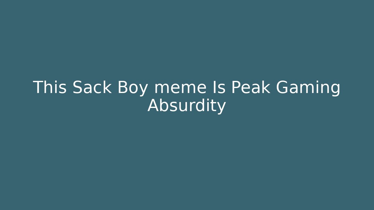 This Sack Boy meme Is Peak Gaming Absurdity