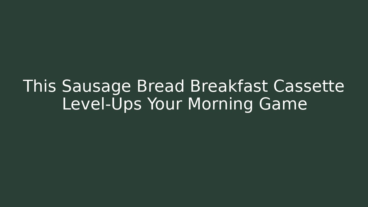 This Sausage Bread Breakfast Cassette Level-Ups Your Morning Game - Buddy Program
