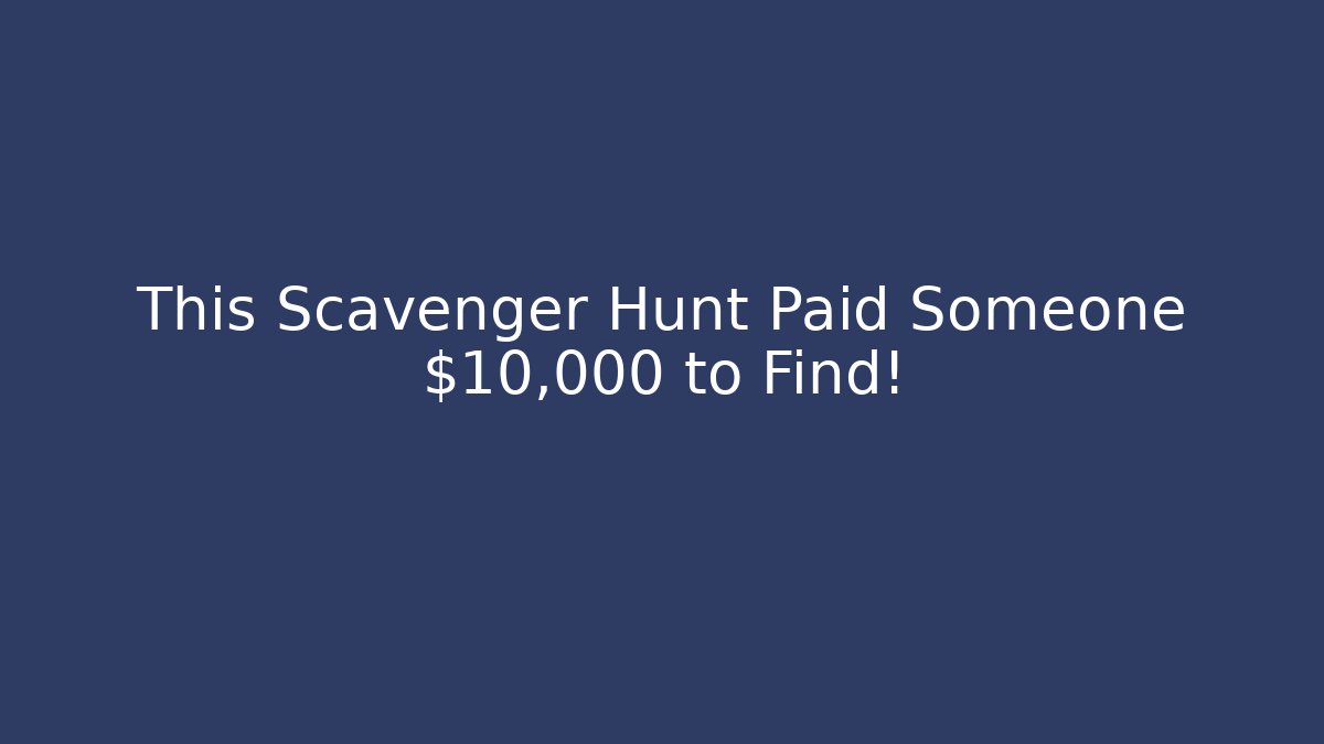 This Scavenger Hunt Paid Someone $10,000 to Find!
