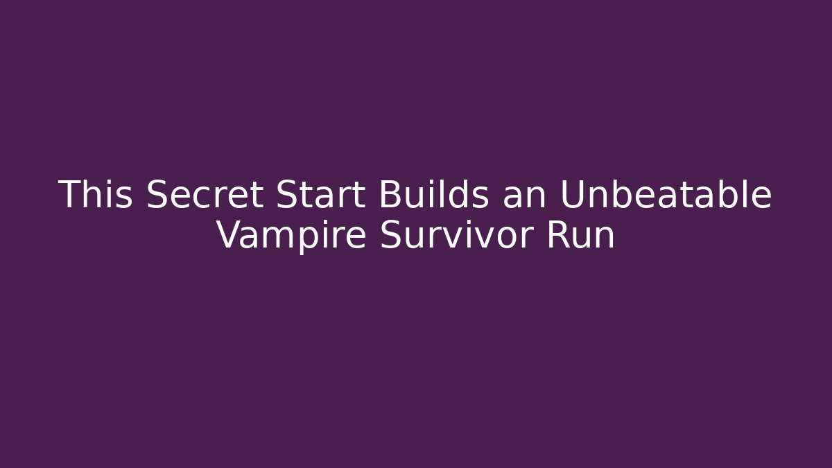 This Secret Start Builds an Unbeatable Vampire Survivor Run
