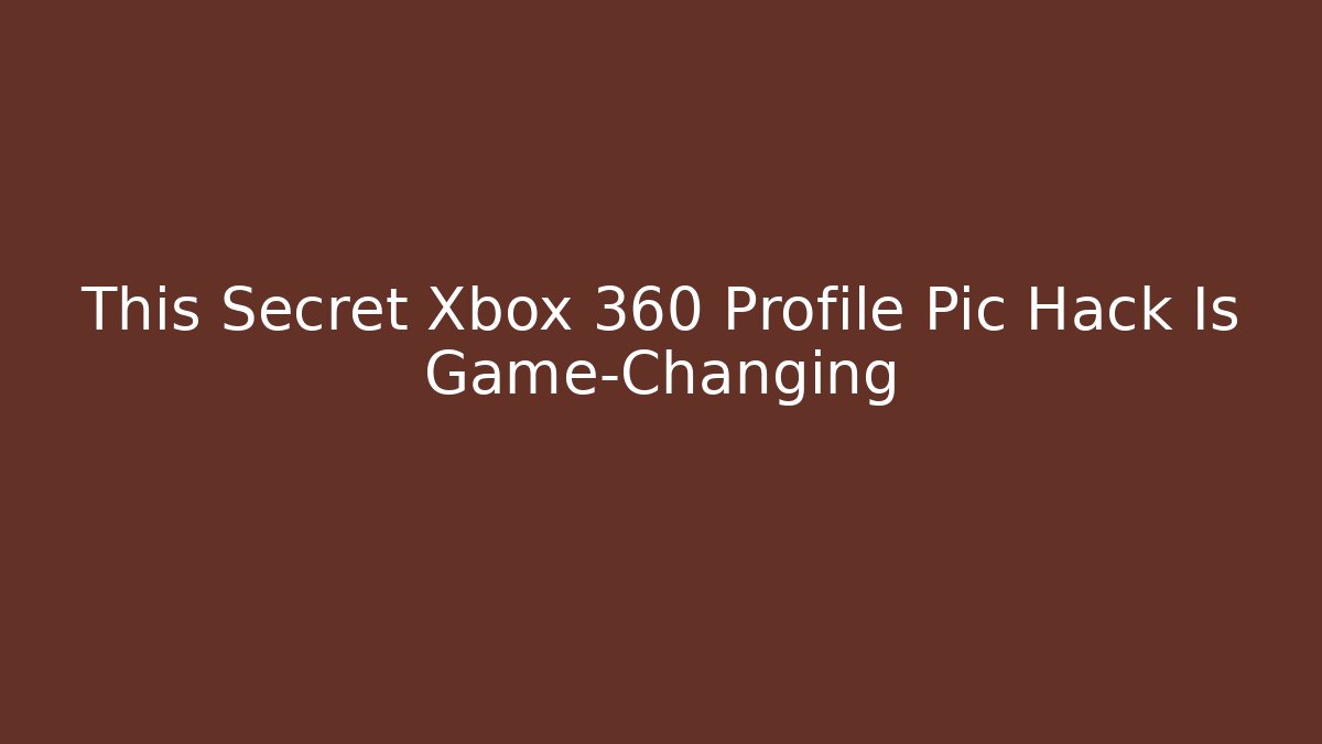 This Secret Xbox 360 Profile Pic Hack Is Game-Changing