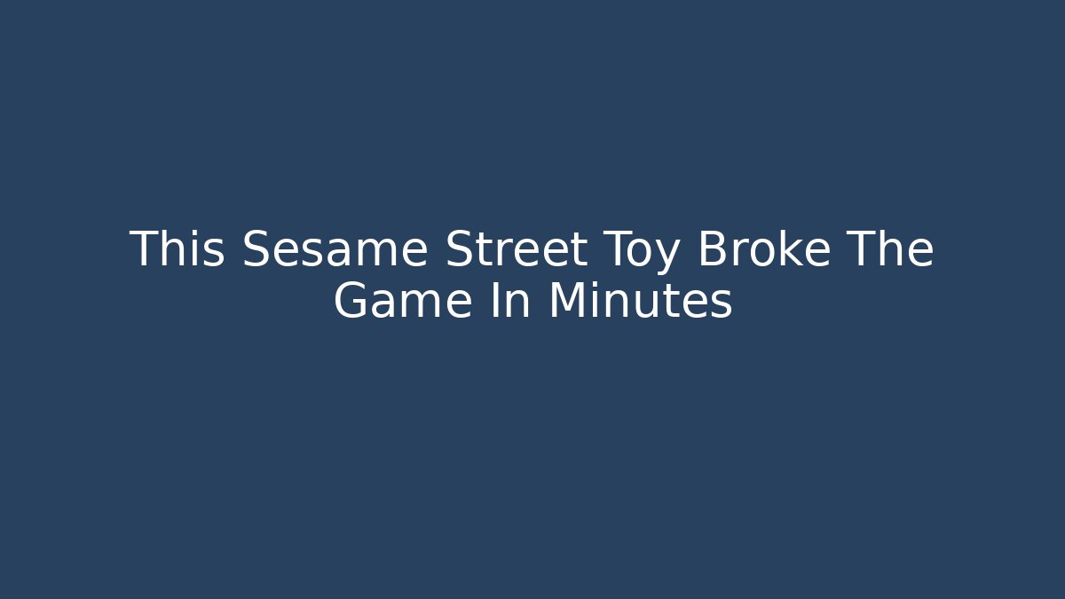 This Sesame Street Toy Broke The Game In Minutes