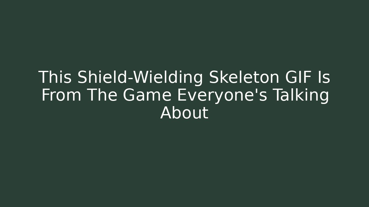 This Shield-Wielding Skeleton GIF Is From The Game Everyone's Talking About