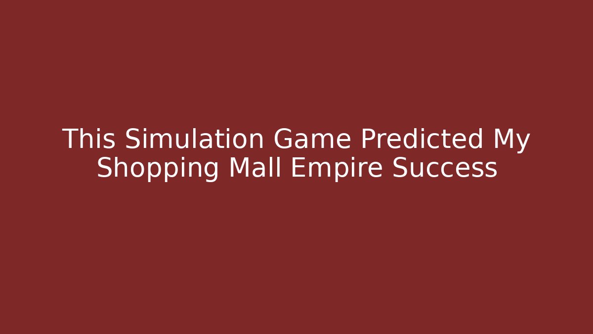 This Simulation Game Predicted My Shopping Mall Empire Success